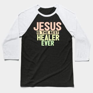 Jesus Is The Best Healer Ever Baseball T-Shirt